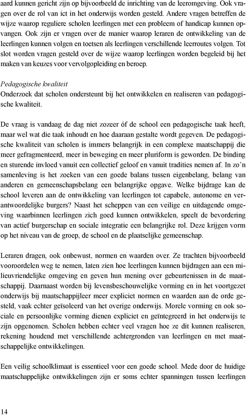 Ook zijn er vragen over de manier waarop leraren de ontwikkeling van de leerlingen kunnen volgen en toetsen als leerlingen verschillende leerroutes volgen.