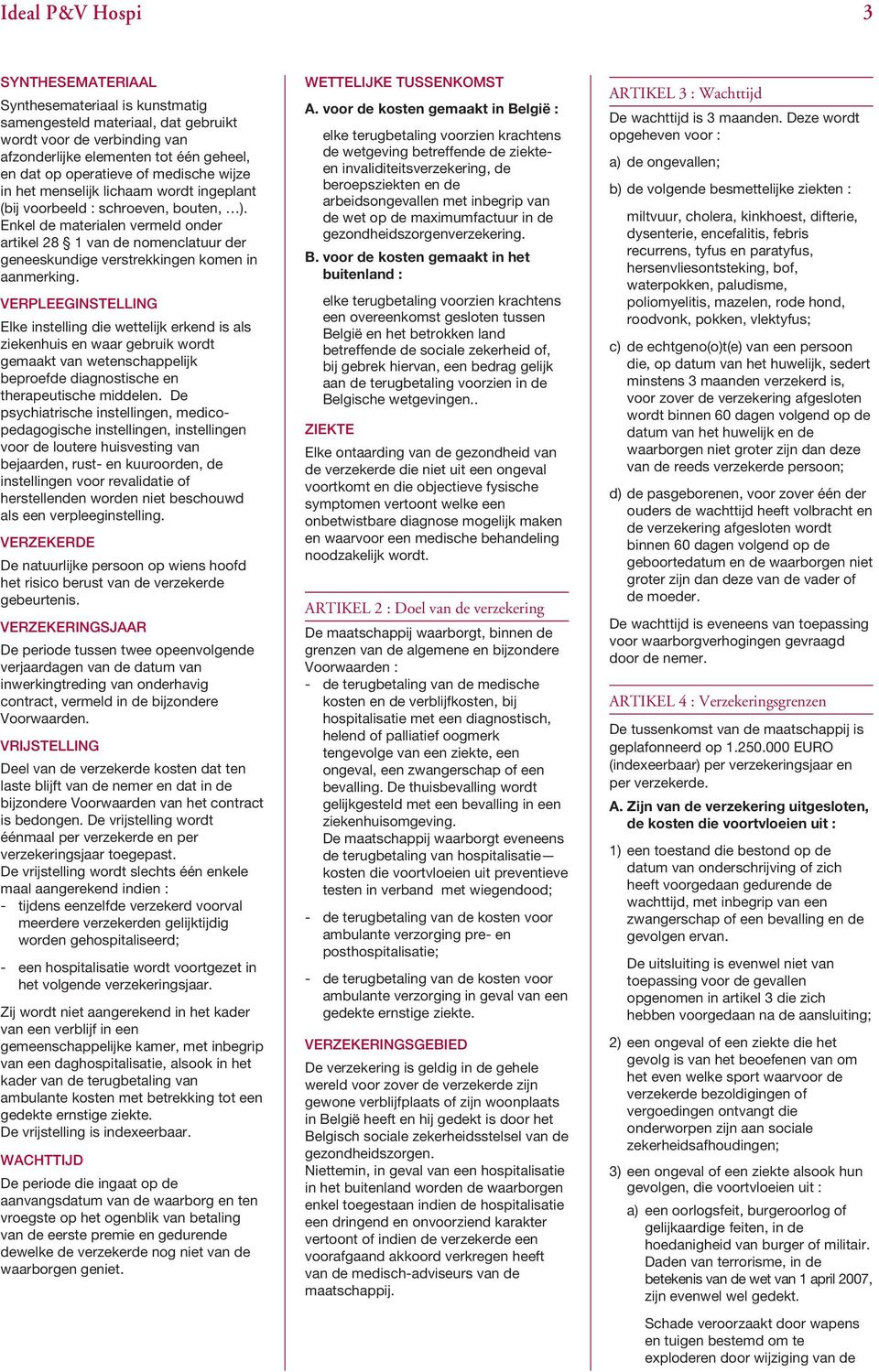 Enkel de materialen vermeld onder artikel 28 1 van de nomenclatuur der geneeskundige verstrekkingen komen in aanmerking.