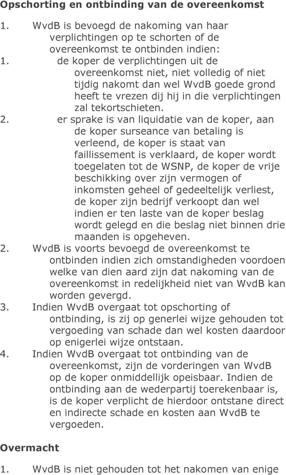 er sprake is van liquidatie van de koper, aan de koper surseance van betaling is verleend, de koper is staat van faillissement is verklaard, de koper wordt toegelaten tot de WSNP, de koper de vrije