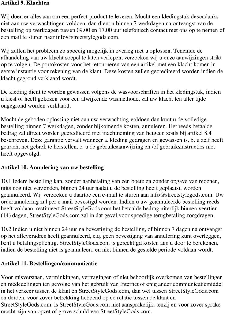 00 uur telefonisch contact met ons op te nemen of een mail te sturen naar info@streetstylegods.com. Wij zullen het probleem zo spoedig mogelijk in overleg met u oplossen.