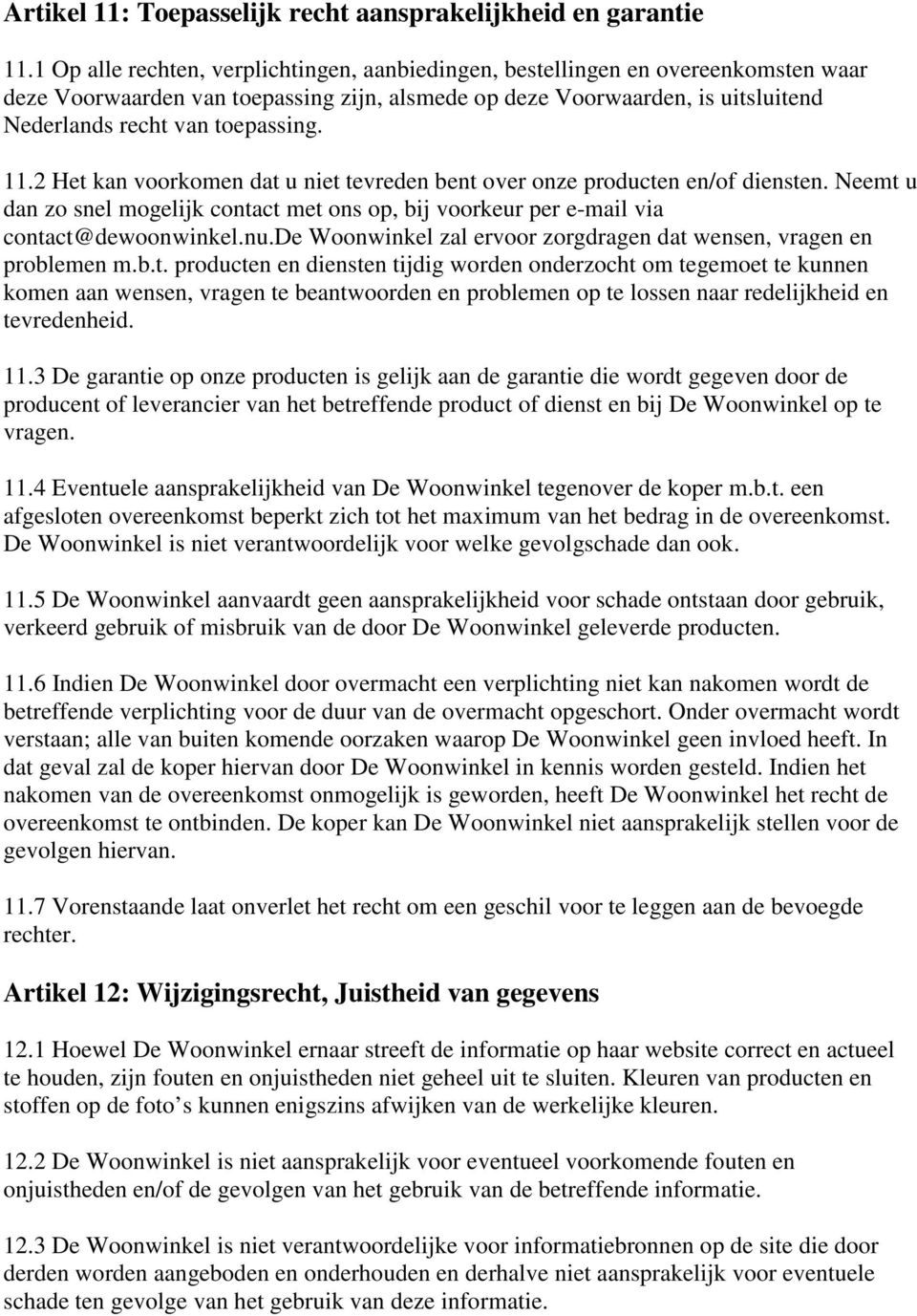 11.2 Het kan voorkomen dat u niet tevreden bent over onze producten en/of diensten. Neemt u dan zo snel mogelijk contact met ons op, bij voorkeur per e-mail via contact@dewoonwinkel.nu.