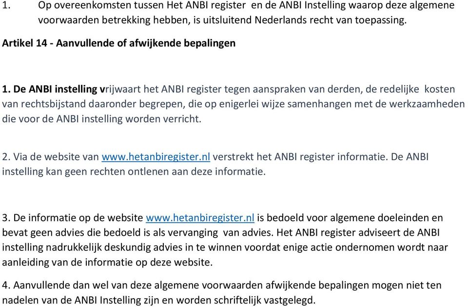 De ANBI instelling vrijwaart het ANBI register tegen aanspraken van derden, de redelijke ksten van rechtsbijstand daarnder begrepen, die p enigerlei wijze samenhangen met de werkzaamheden die vr de