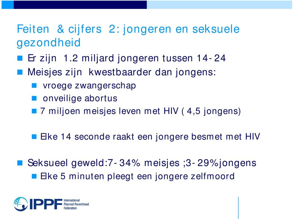 zwangerschap onveilige abortus 7 miljoen meisjes leven met HIV ( 4,5 jongens) Elke 14