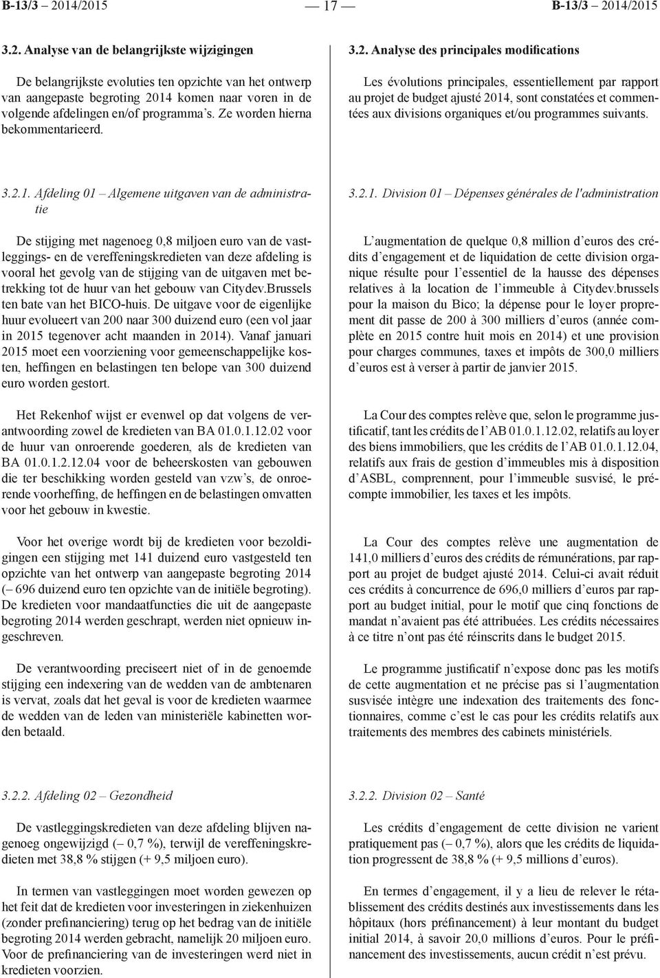 Analyse des principales modifications Les évolutions principales, essentiellement par rapport au projet de budget ajusté 2014, sont constatées et commentées aux divisions organiques et/ou programmes