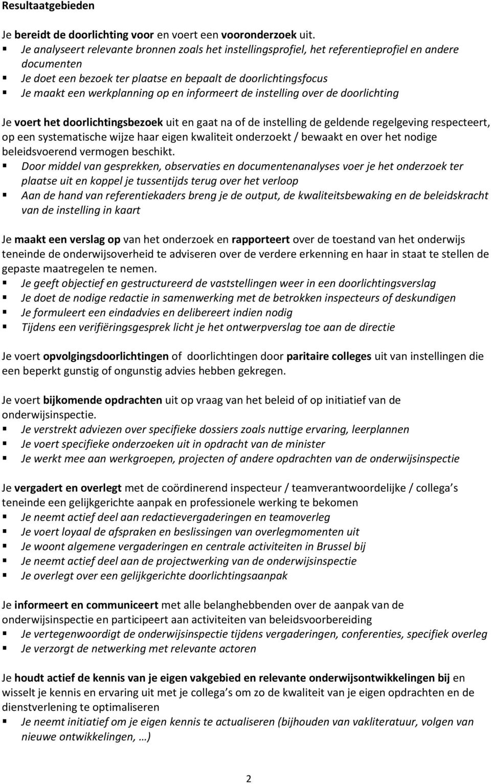 en informeert de instelling over de doorlichting Je voert het doorlichtingsbezoek uit en gaat na of de instelling de geldende regelgeving respecteert, op een systematische wijze haar eigen kwaliteit