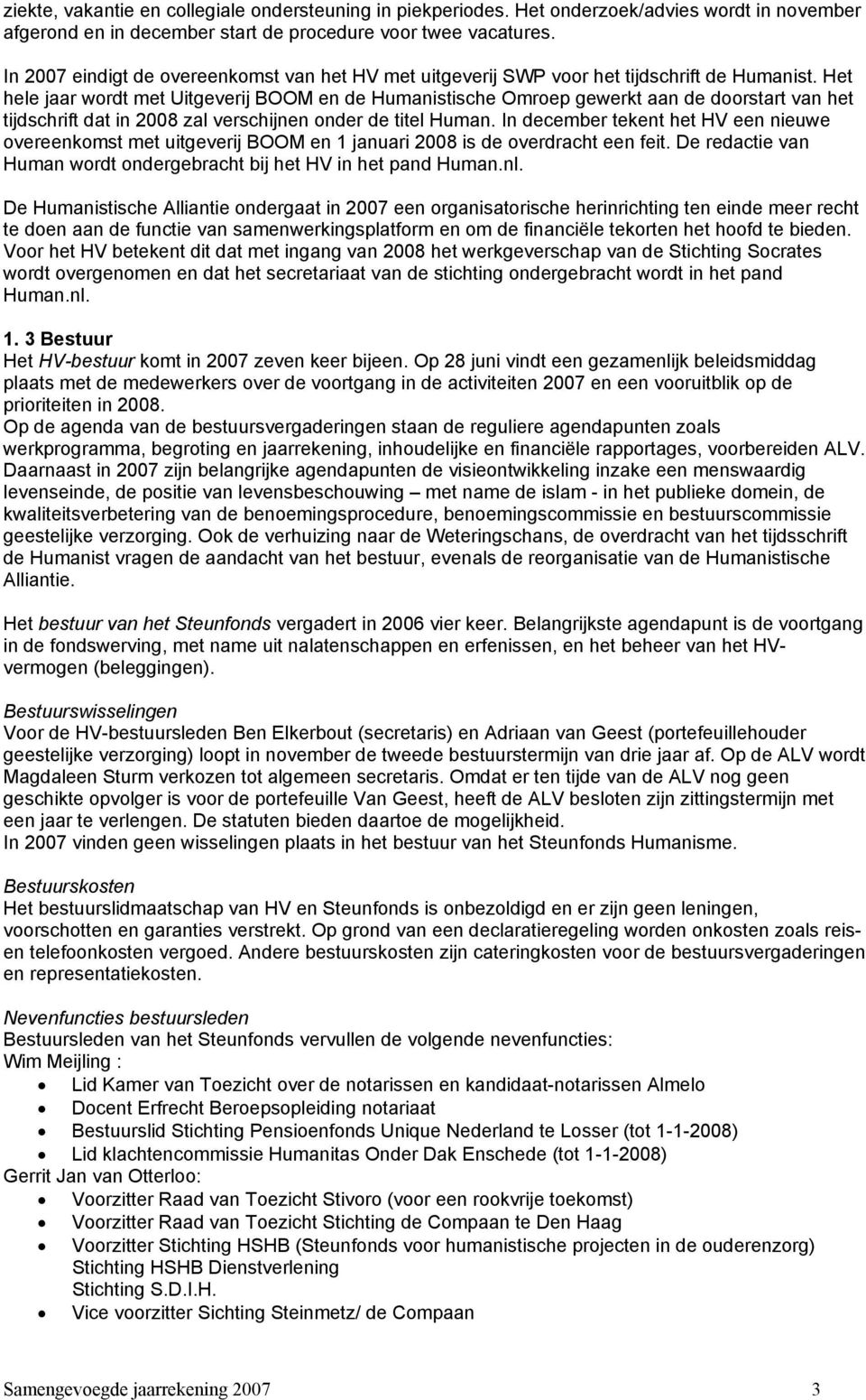 Het hele jaar wordt met Uitgeverij BOOM en de Humanistische Omroep gewerkt aan de doorstart van het tijdschrift dat in 2008 zal verschijnen onder de titel Human.