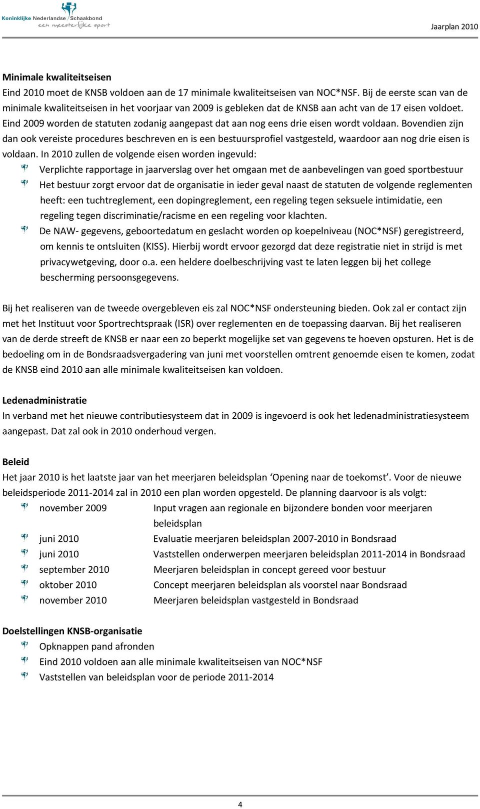 Eind 2009 worden de statuten zodanig aangepast dat aan nog eens drie eisen wordt voldaan.