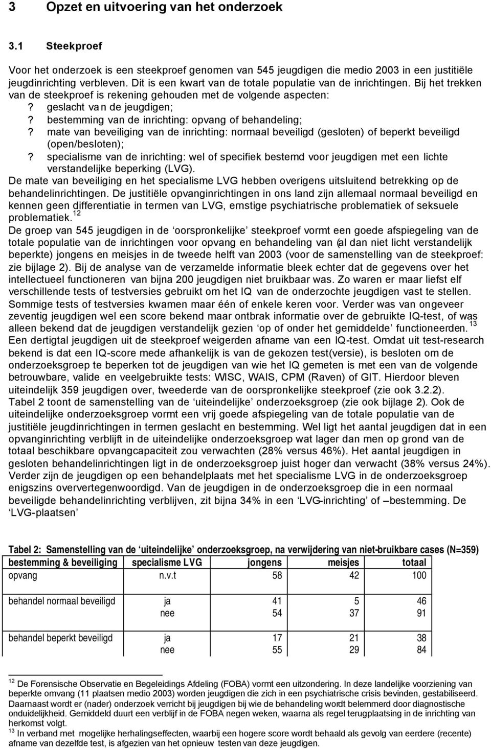 bestemming van de inrichting: opvang of behandeling;? mate van beveiliging van de inrichting: normaal beveiligd (gesloten) of beperkt beveiligd (open/besloten);?