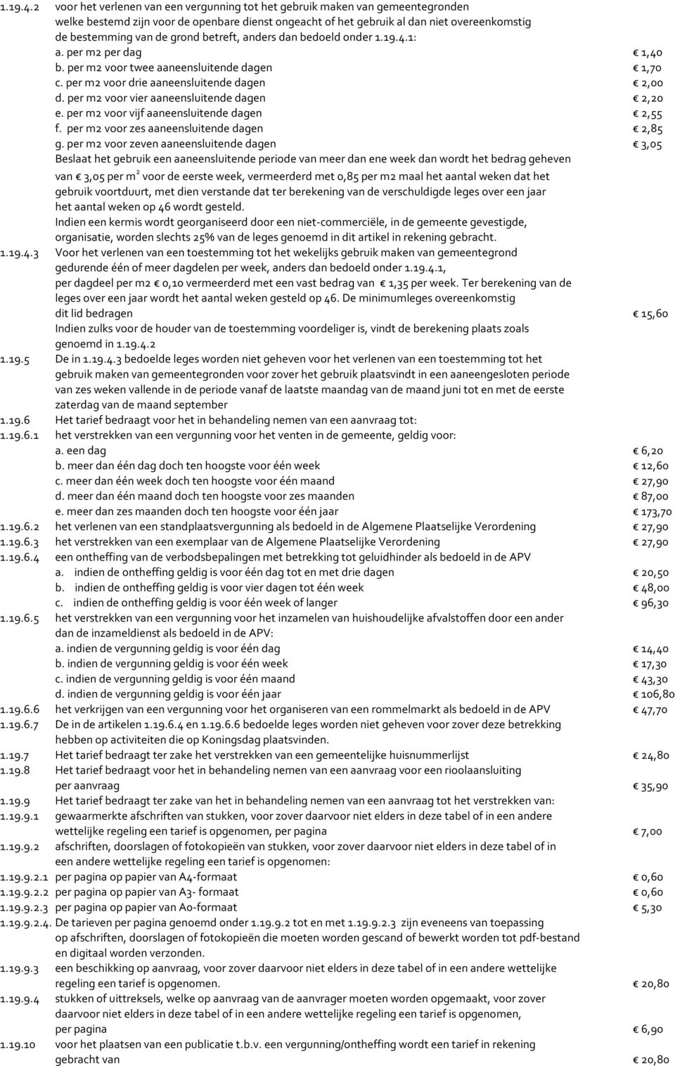 grond betreft, anders dan bedoeld onder 1: a. per m2 per dag 1,40 b. per m2 voor twee aaneensluitende dagen 1,70 c. per m2 voor drie aaneensluitende dagen 2,00 d.