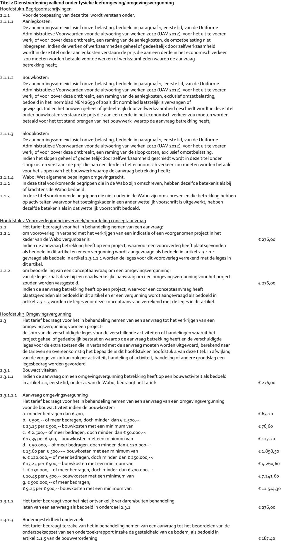 1 Voor de toepassing van deze titel wordt verstaan onder: 2.1.1.1 Aanlegkosten: De aannemingssom exclusief omzetbelasting, bedoeld in paragraaf 1, eerste lid, van de Uniforme Administratieve