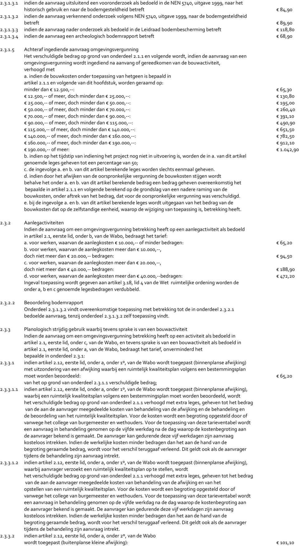 1.1 en volgende wordt, indien de aanvraag van een omgevingsvergunning wordt ingediend na aanvang of gereedkomen van de bouwactiviteit, verhoogd met a.