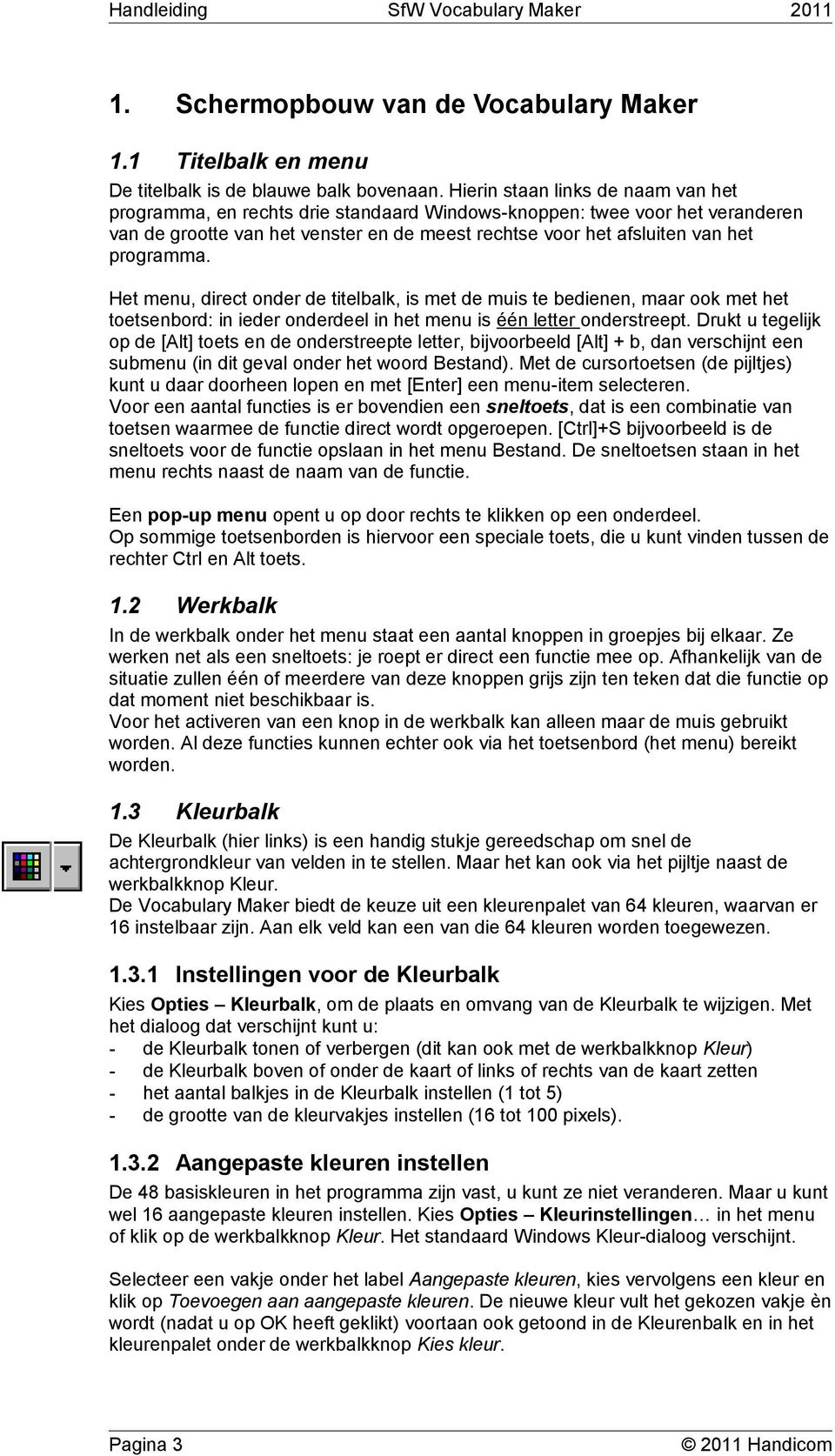 programma. Het menu, direct onder de titelbalk, is met de muis te bedienen, maar ook met het toetsenbord: in ieder onderdeel in het menu is één letter onderstreept.