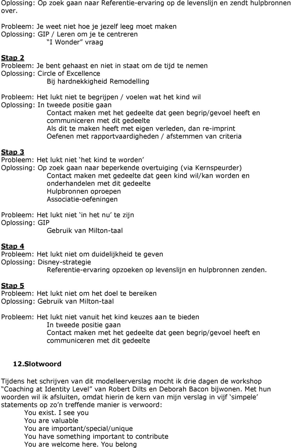 of Excellence Bij hardnekkigheid Remodelling Probleem: Het lukt niet te begrijpen / voelen wat het kind wil Oplossing: In tweede positie gaan Contact maken met het gedeelte dat geen begrip/gevoel