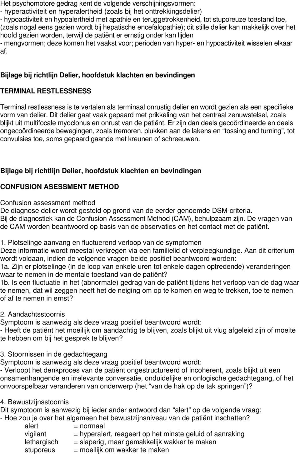 ernstig onder kan lijden - mengvormen; deze komen het vaakst voor; perioden van hyper- en hypoactiviteit wisselen elkaar af.