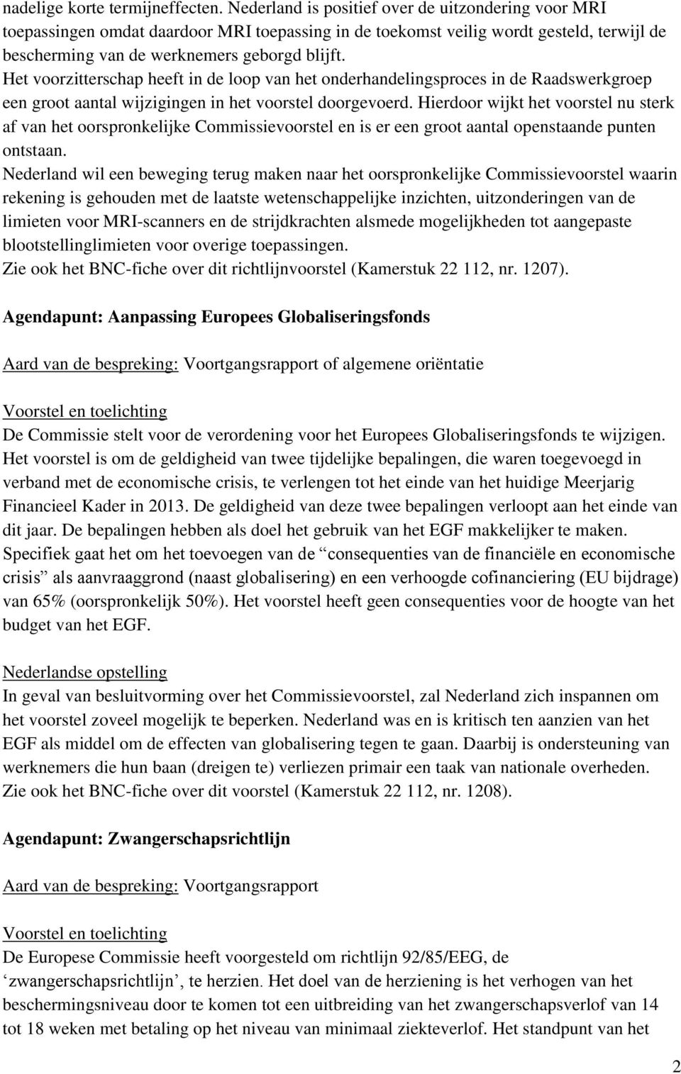 Het voorzitterschap heeft in de loop van het onderhandelingsproces in de Raadswerkgroep een groot aantal wijzigingen in het voorstel doorgevoerd.