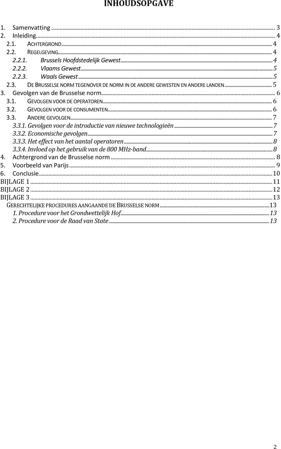 .. 7 3.3.2. Economische gevolgen... 7 3.3.3. Het effect van het aantal operatoren... 8 3.3.4. Invloed op het gebruik van de 800 MHz-band... 8 4. Achtergrond van de Brusselse norm... 8 5.