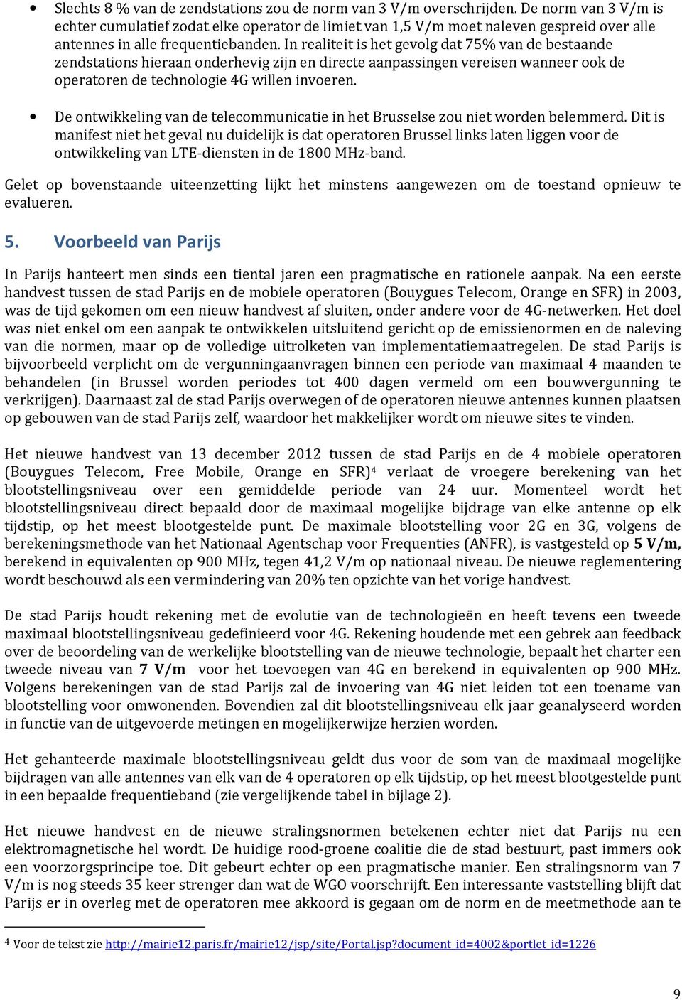 In realiteit is het gevolg dat 75% van de bestaande zendstations hieraan onderhevig zijn en directe aanpassingen vereisen wanneer ook de operatoren de technologie 4G willen invoeren.