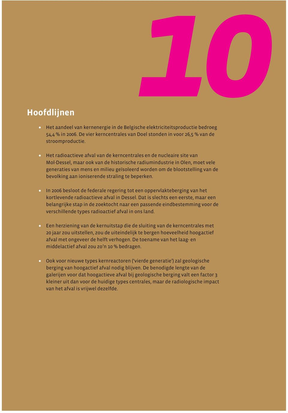 blootstelling van de bevolking aan ioniserende straling te beperken. In 2006 besloot de federale regering tot een oppervlakteberging van het kortlevende radioactieve afval in Dessel.