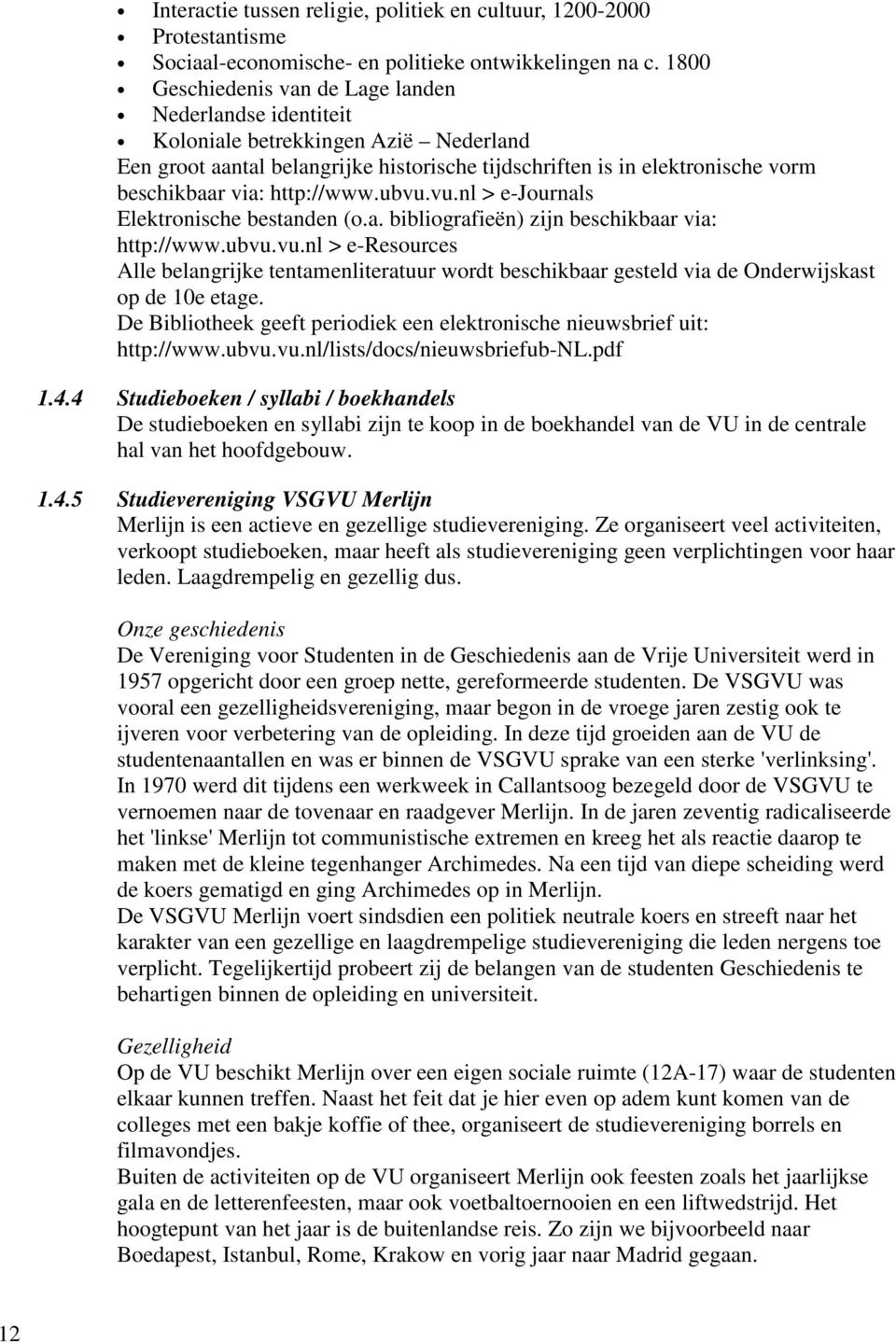 http://www.ubvu.vu.nl > e-journals Elektronische bestanden (o.a. bibliografieën) zijn beschikbaar via: http://www.ubvu.vu.nl > e-resources Alle belangrijke tentamenliteratuur wordt beschikbaar gesteld via de Onderwijskast op de 10e etage.