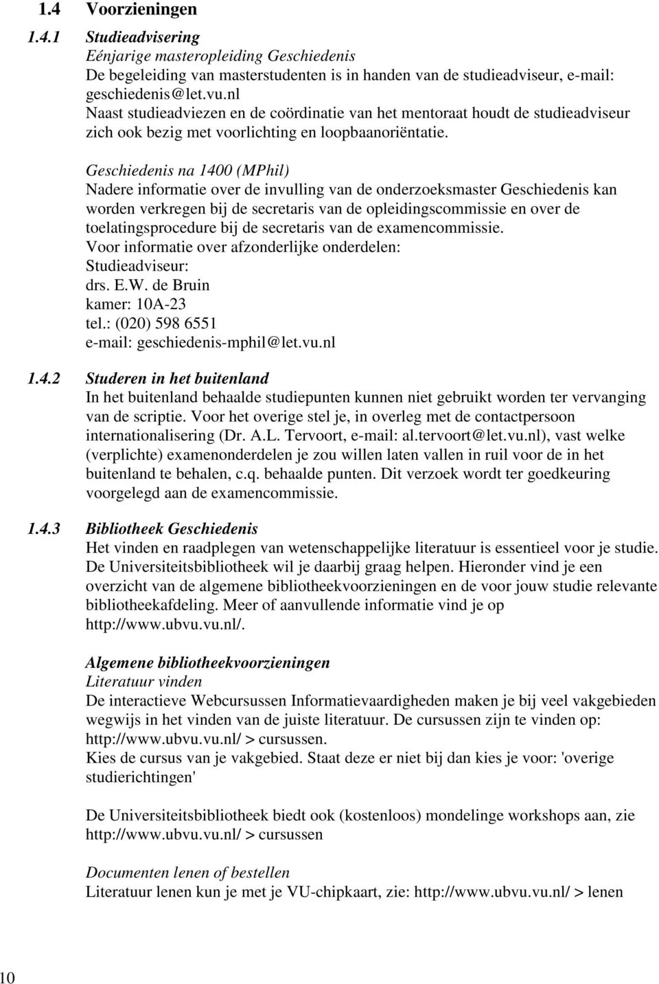 Geschiedenis na 1400 (MPhil) Nadere informatie over de invulling van de onderzoeksmaster Geschiedenis kan worden verkregen bij de secretaris van de opleidingscommissie en over de toelatingsprocedure