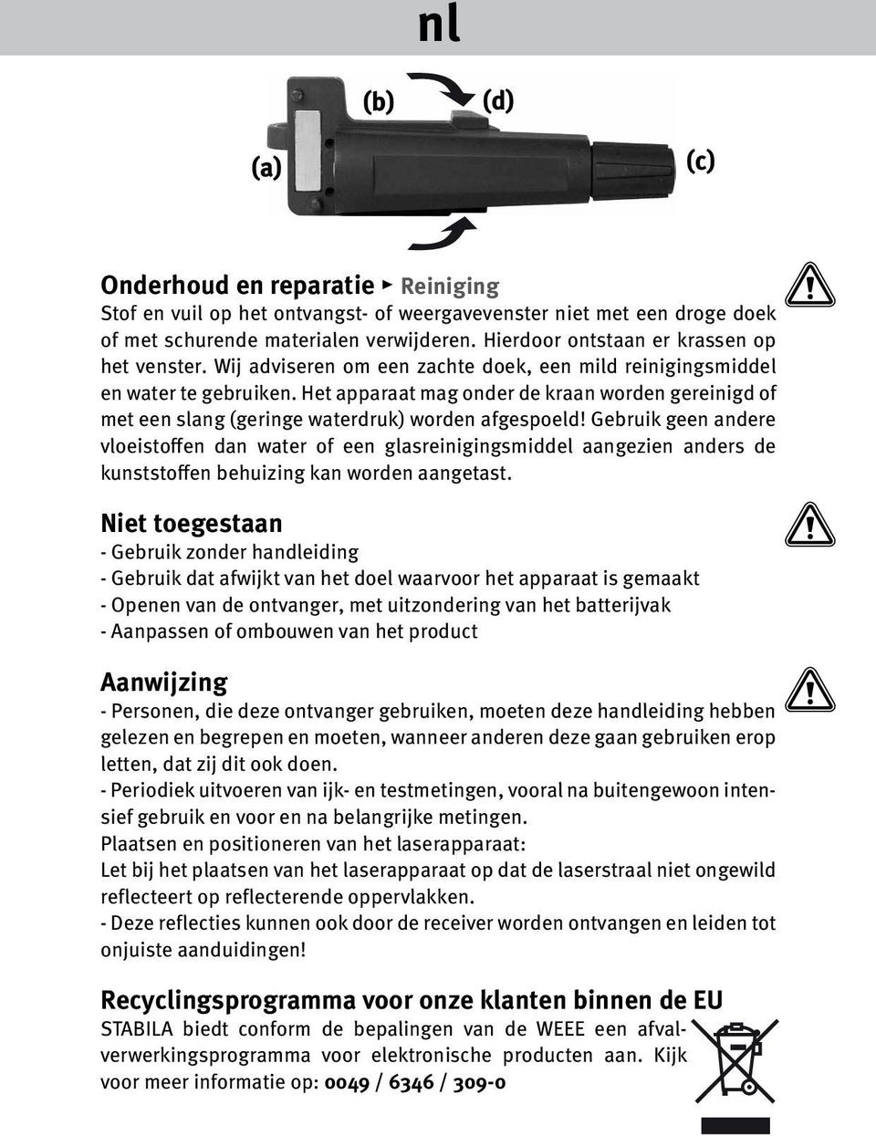 Gebruik geen andere vloeistoffen dan water of een glasreinigingsmiddel aangezien anders de kunststoffen behuizing kan worden aangetast.