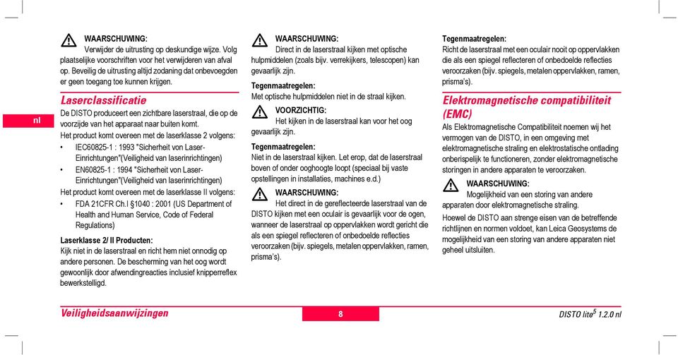 Het product mt overe met de laserklasse 2 volgs: IEC60825-1 : 1993 "Sicherhe von Laser- Einrichtung"(Veiligheid van laserinrichting) EN60825-1 : 1994 "Sicherhe von Laser- Einrichtung"(Veiligheid van