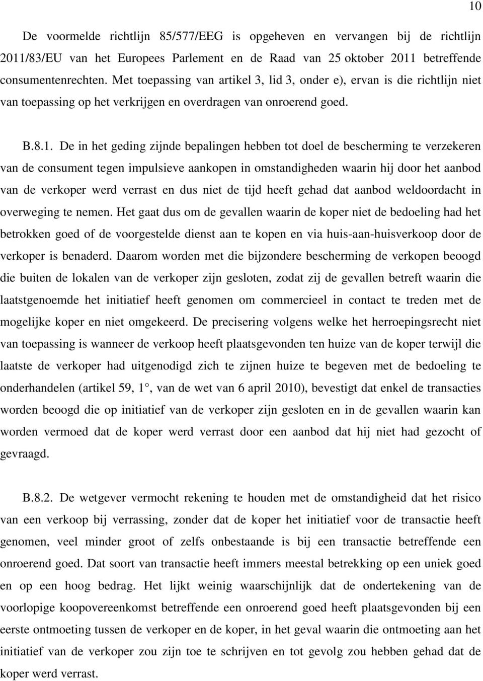 De in het geding zijnde bepalingen hebben tot doel de bescherming te verzekeren van de consument tegen impulsieve aankopen in omstandigheden waarin hij door het aanbod van de verkoper werd verrast en