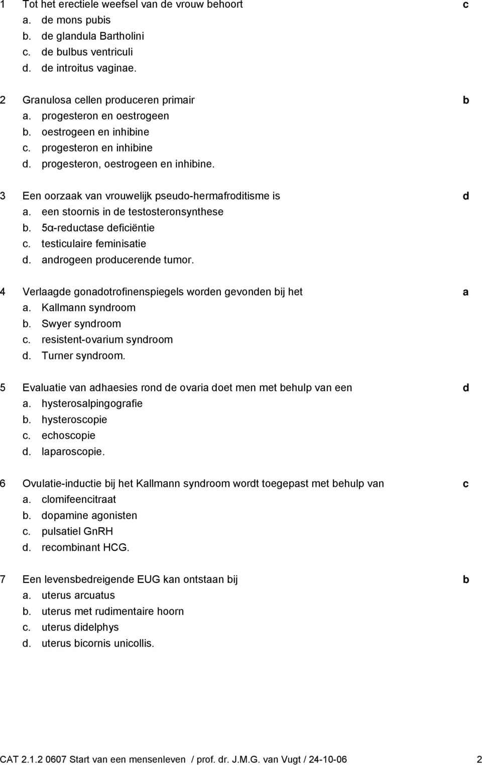 nrogeen prouerene tumor. 4 Verlge gonotrofinenspiegels woren gevonen ij het. Kllmnn synroom. Swyer synroom. resistent-ovrium synroom. Turner synroom.