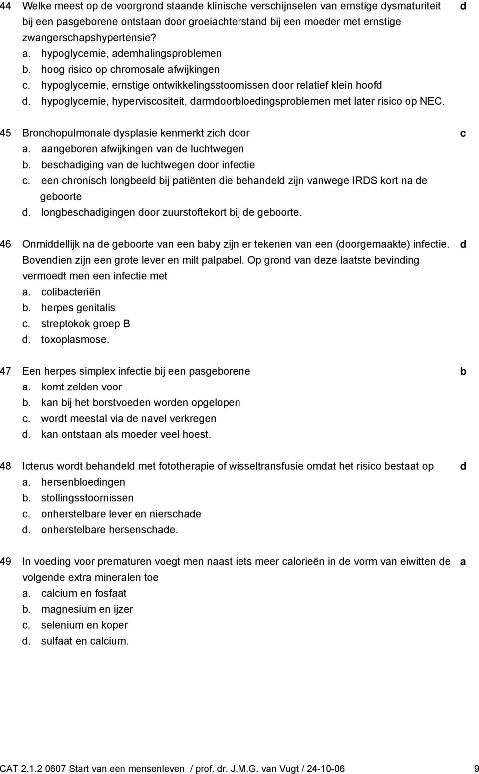 hypoglyemie, hypervisositeit, rmoorloeingsprolemen met lter risio op NEC. 45 Bronhopulmonle ysplsie kenmerkt zih oor. ngeoren fwijkingen vn e luhtwegen. eshiging vn e luhtwegen oor infetie.