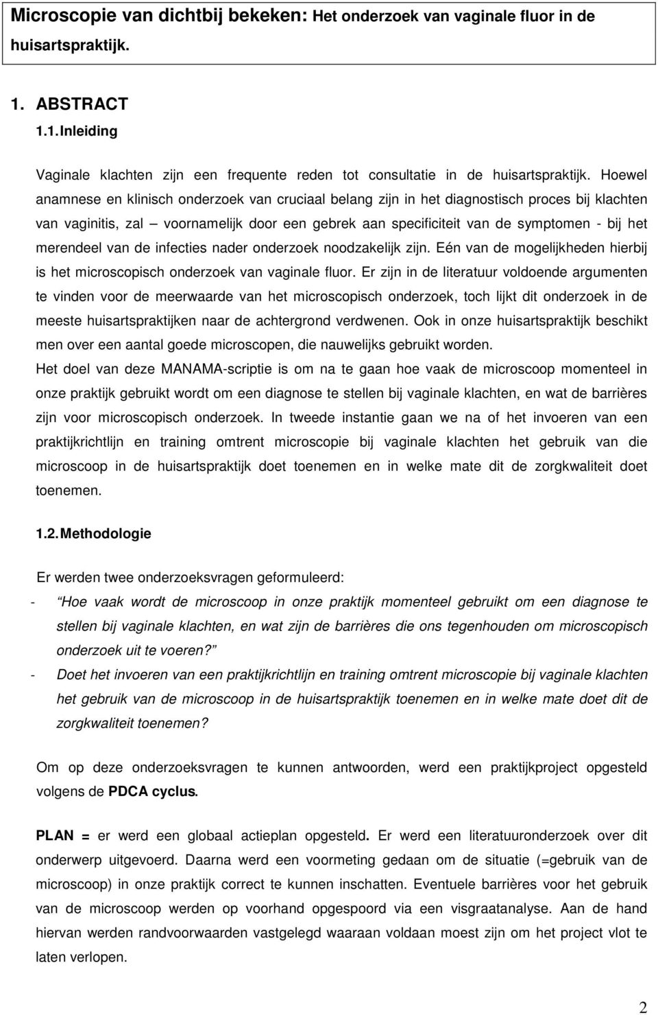 merendeel van de infecties nader onderzoek noodzakelijk zijn. Eén van de mogelijkheden hierbij is het microscopisch onderzoek van vaginale fluor.