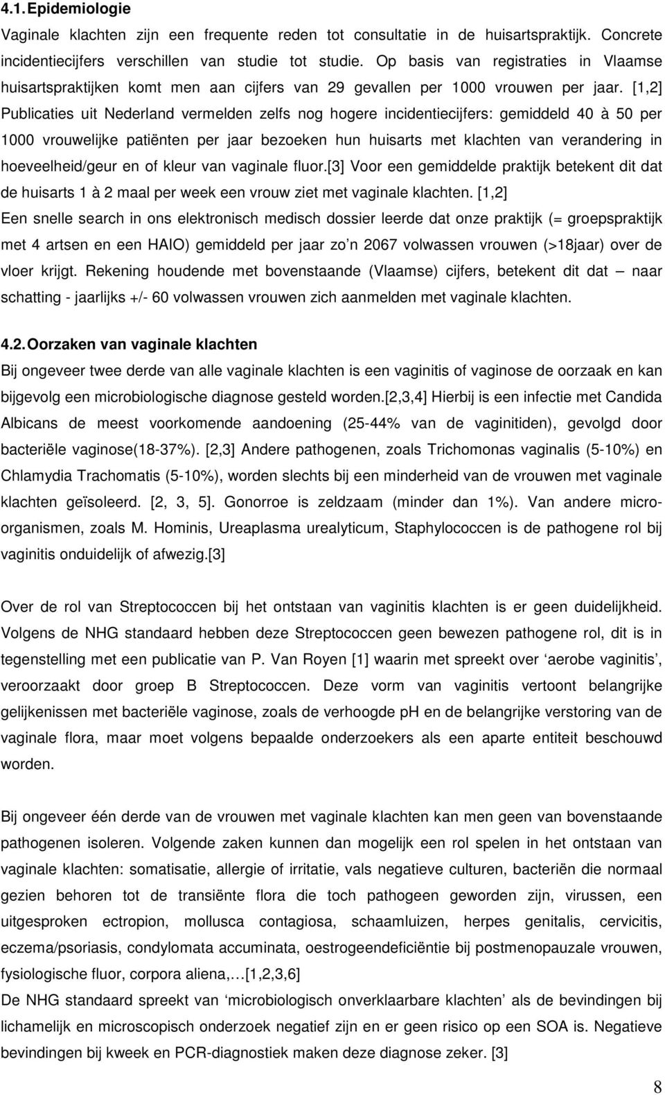 [1,2] Publicaties uit Nederland vermelden zelfs nog hogere incidentiecijfers: gemiddeld 40 à 50 per 1000 vrouwelijke patiënten per jaar bezoeken hun huisarts met klachten van verandering in
