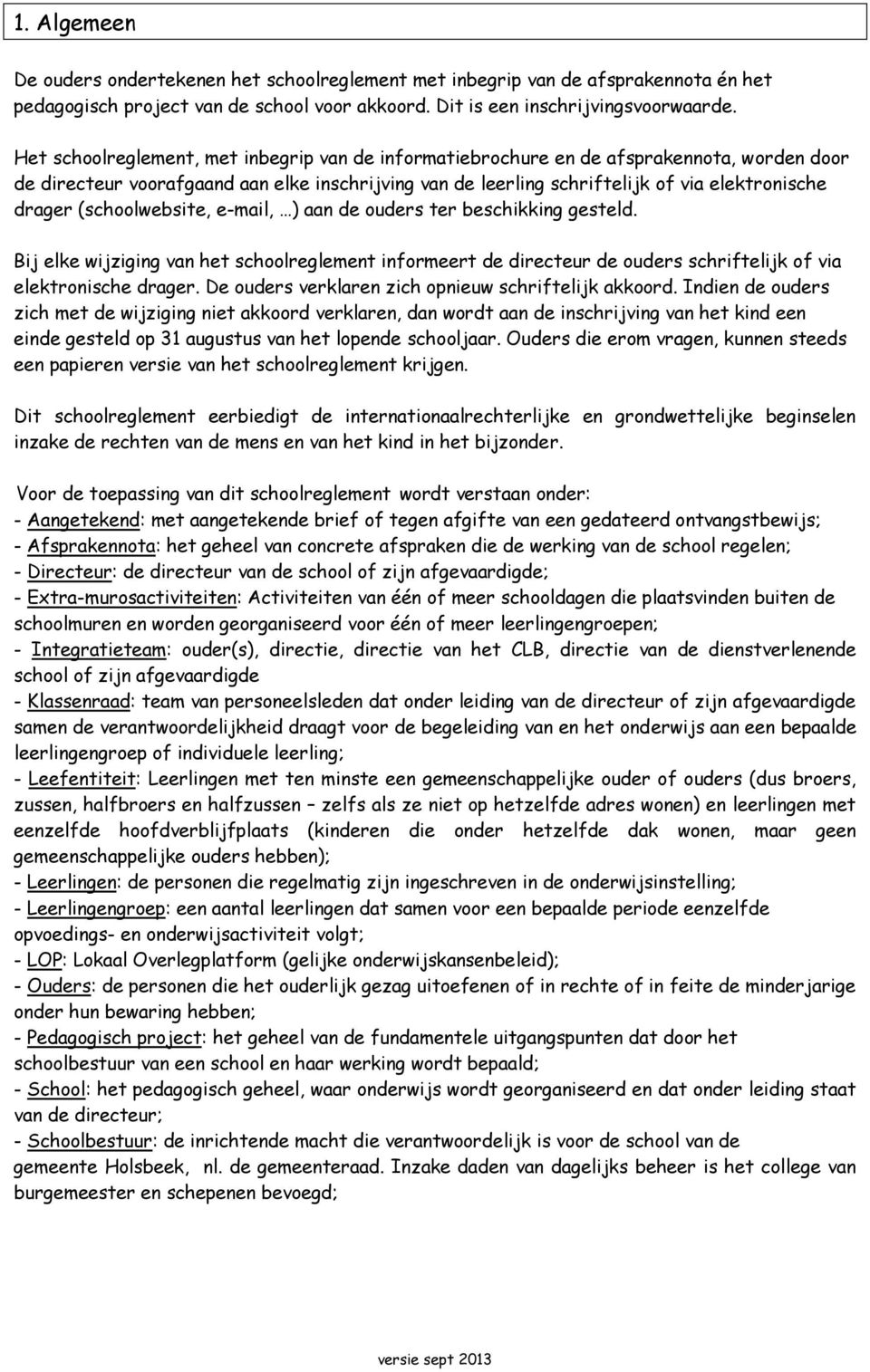 (schoolwebsite, e-mail, ) aan de ouders ter beschikking gesteld. Bij elke wijziging van het schoolreglement informeert de directeur de ouders schriftelijk of via elektronische drager.