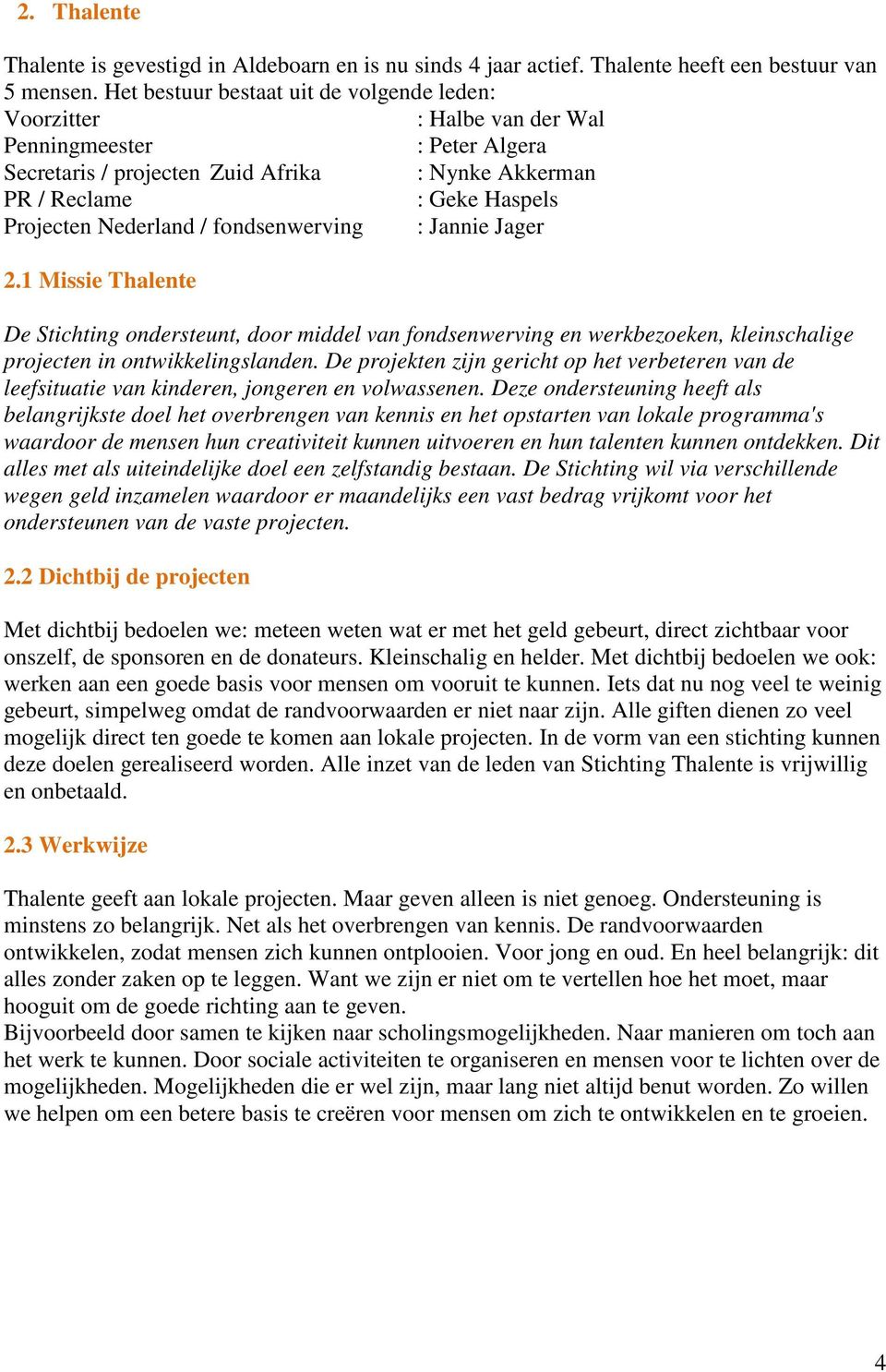 Nederland / fondsenwerving : Jannie Jager 2.1 Missie Thalente De Stichting ondersteunt, door middel van fondsenwerving en werkbezoeken, kleinschalige projecten in ontwikkelingslanden.