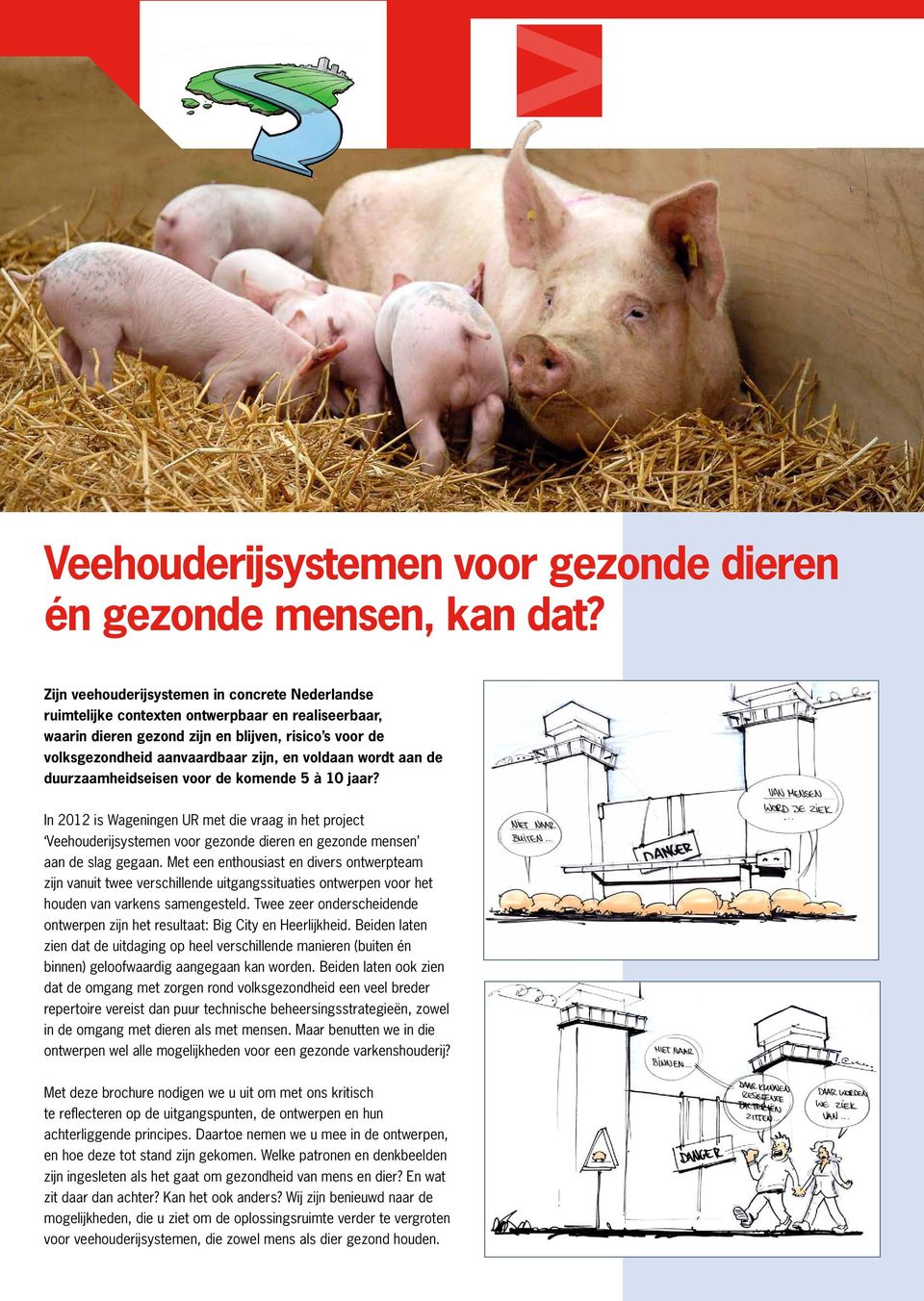 voldaan wordt aan de duurzaamheidseisen voor de komende 5 à 10 jaar? In 2012 is Wageningen UR met die vraag in het project Veehouderijsystemen voor gezonde dieren en gezonde mensen aan de slag gegaan.