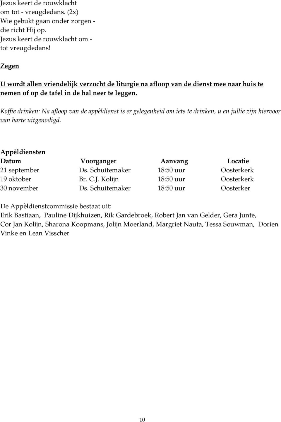 Koffie drinken: Na afloop van de appèldienst is er gelegenheid om iets te drinken, u en jullie zijn hiervoor van harte uitgenodigd. Appèldiensten Datum Voorganger Aanvang Locatie 21 september Ds.