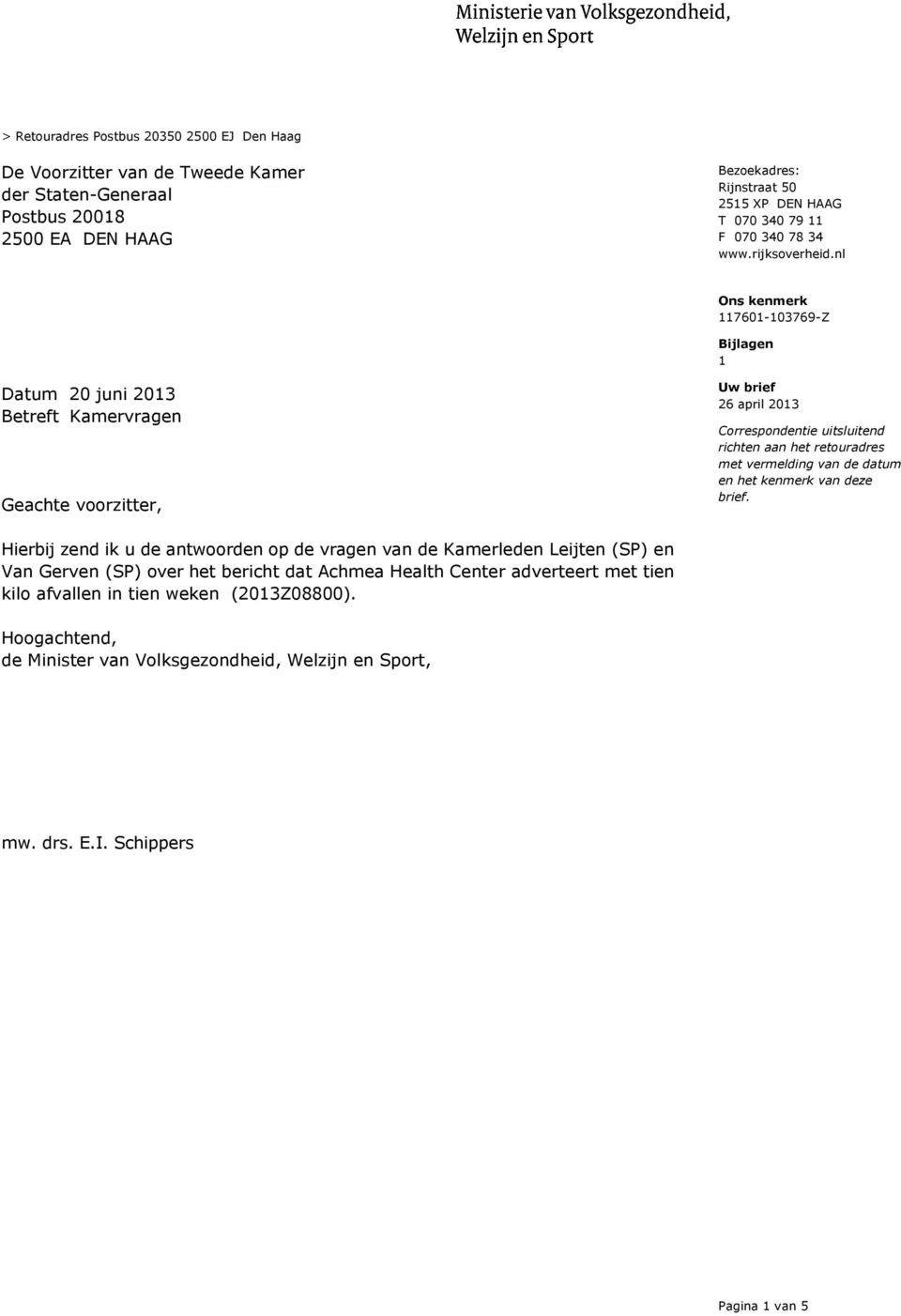 nl Ons kenmerk 117601-103769-Z Bijlagen 1 Datum 20 juni 2013 Betreft Kamervragen Geachte voorzitter, Uw brief 26 april 2013 Correspondentie uitsluitend richten aan het retouradres met