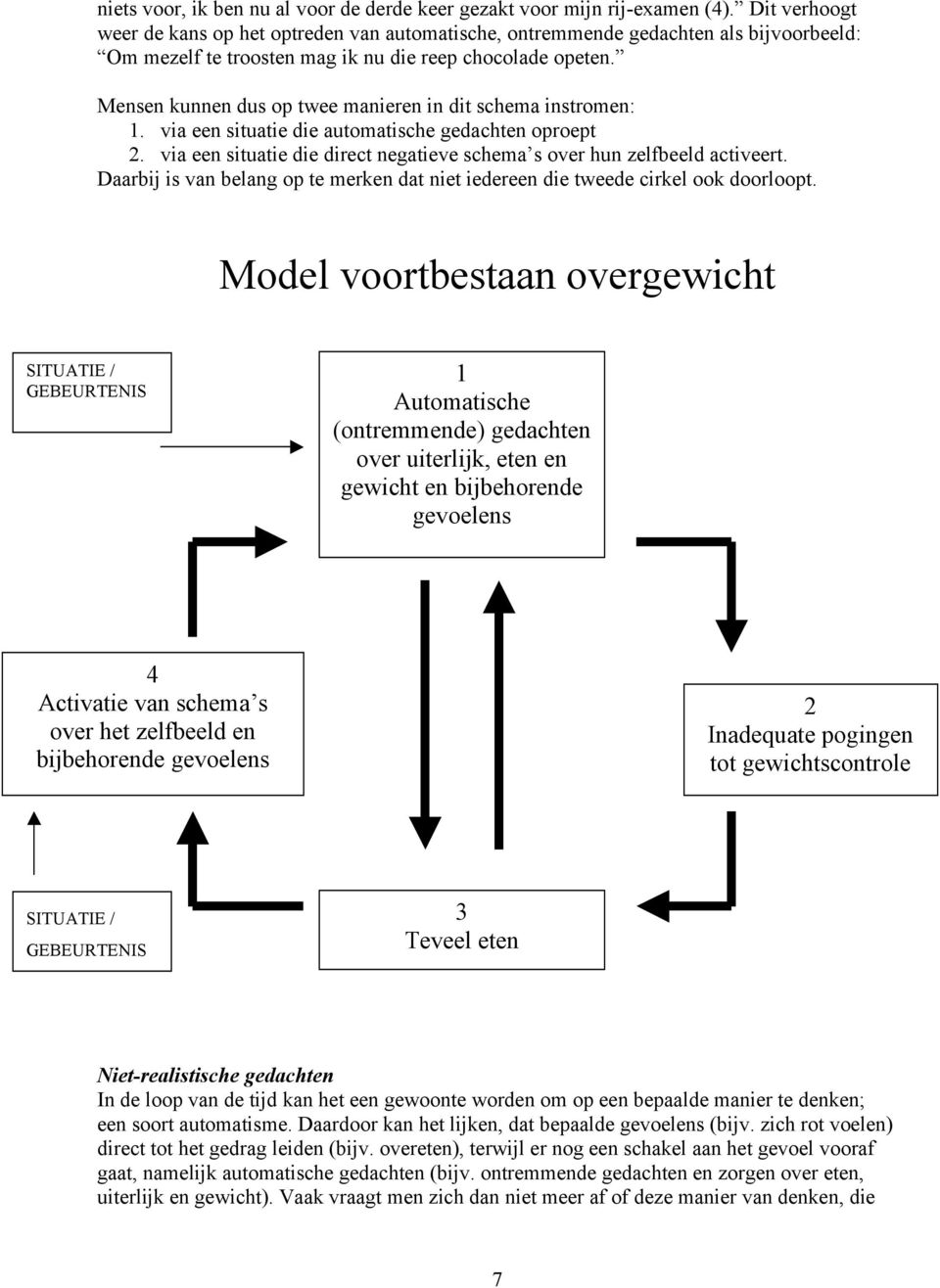 Mensen kunnen dus op twee manieren in dit schema instromen: 1. via een situatie die automatische gedachten oproept 2. via een situatie die direct negatieve schema s over hun zelfbeeld activeert.