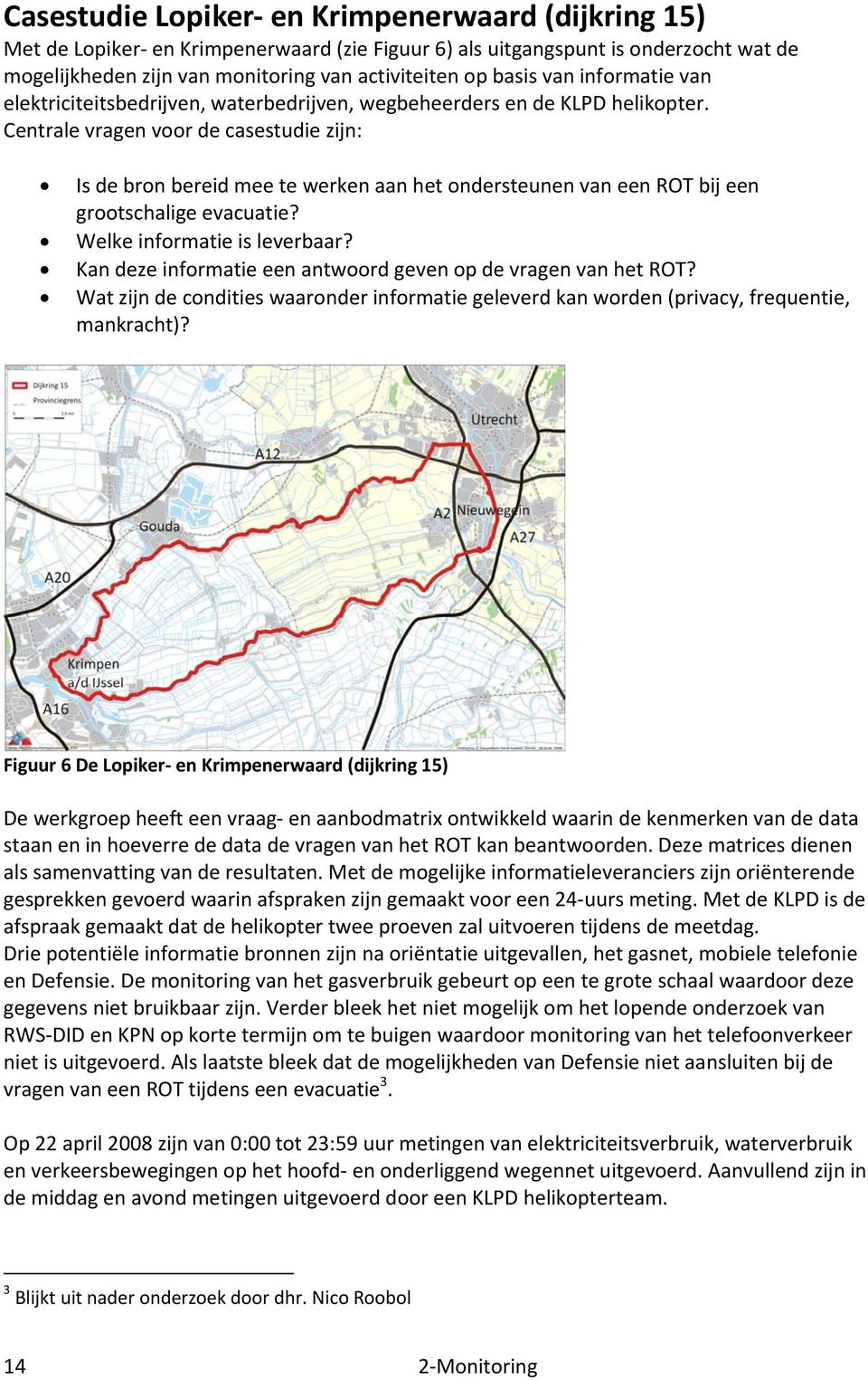 Centrale vragen voor de casestudie zijn: Is de bron bereid mee te werken aan het ondersteunen van een ROT bij een grootschalige evacuatie? Welke informatie is leverbaar?