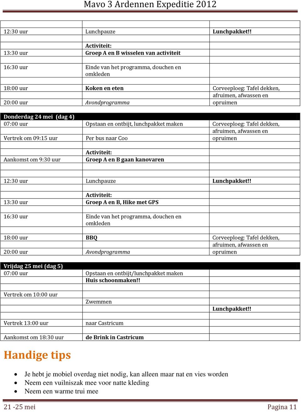 Avondprogramma opruimen Donderdag 24 mei (dag 4) 07:00 uur Opstaan en ontbijt, lunchpakket maken Corveeploeg: Tafel dekken, afruimen, afwassen en Vertrek om 09:15 uur Per bus naar Coo opruimen