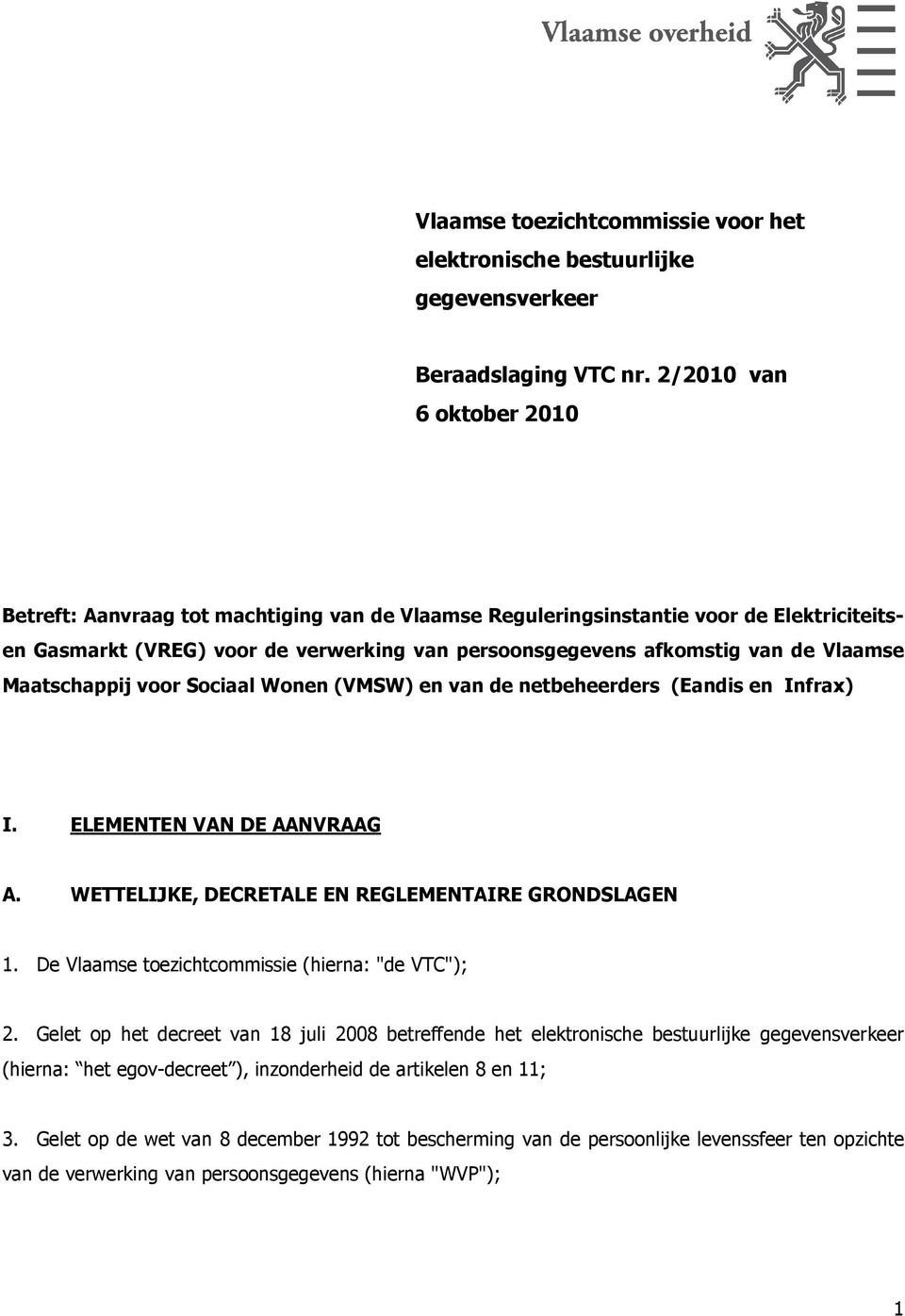 Vlaamse Maatschappij voor Sociaal Wonen (VMSW) en van de netbeheerders (Eandis en Infrax) I. ELEMENTEN VAN DE AANVRAAG A. WETTELIJKE, DECRETALE EN REGLEMENTAIRE GRONDSLAGEN 1.