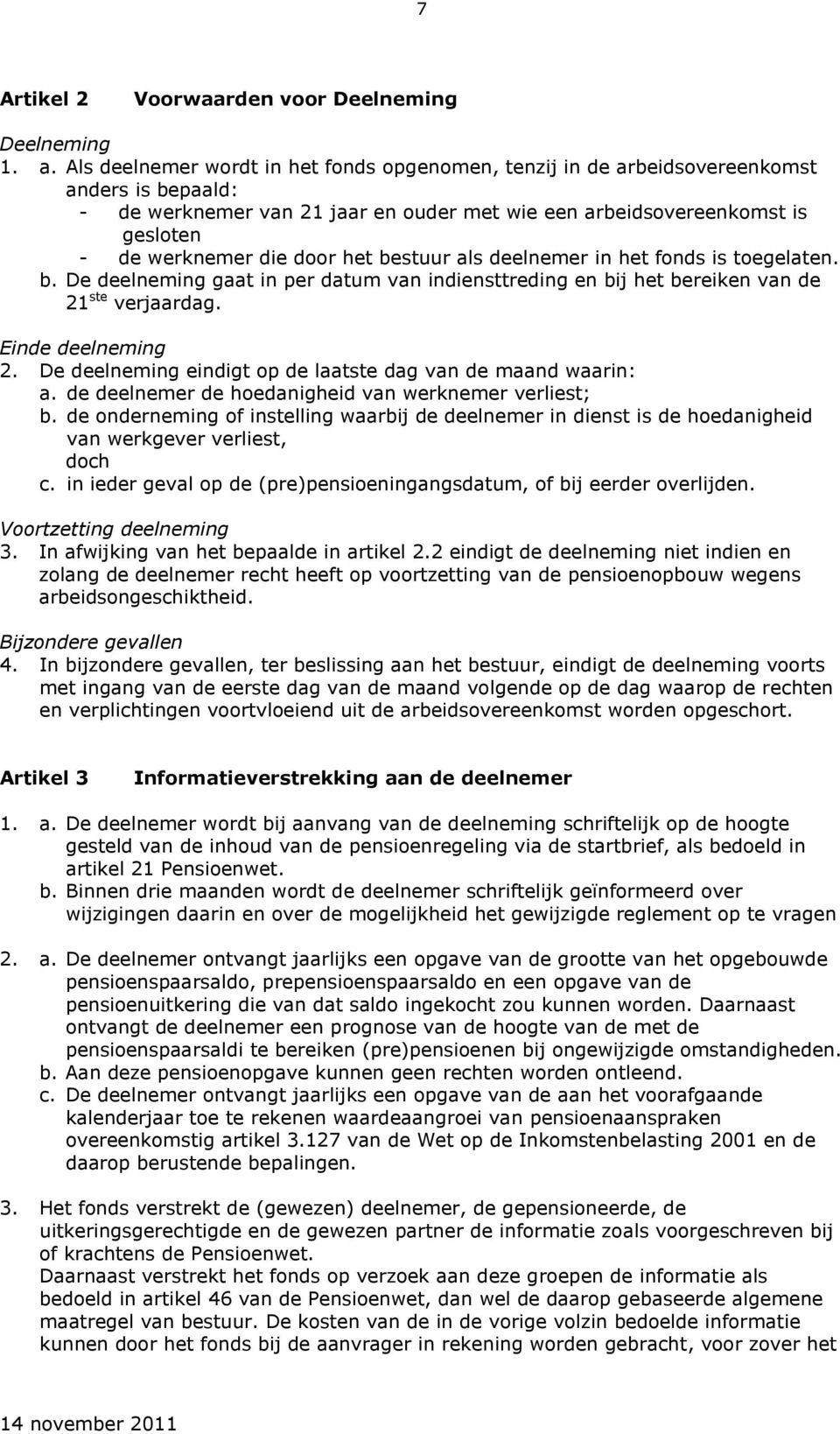 het bestuur als deelnemer in het fonds is toegelaten. b. De deelneming gaat in per datum van indiensttreding en bij het bereiken van de 21 ste verjaardag. Einde deelneming 2.