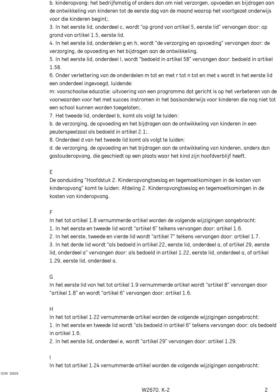 In het eerste lid, onderdelen g en h, wordt de verzorging en opvoeding vervangen door: de verzorging, de opvoeding en het bijdragen aan de ontwikkeling. 5.