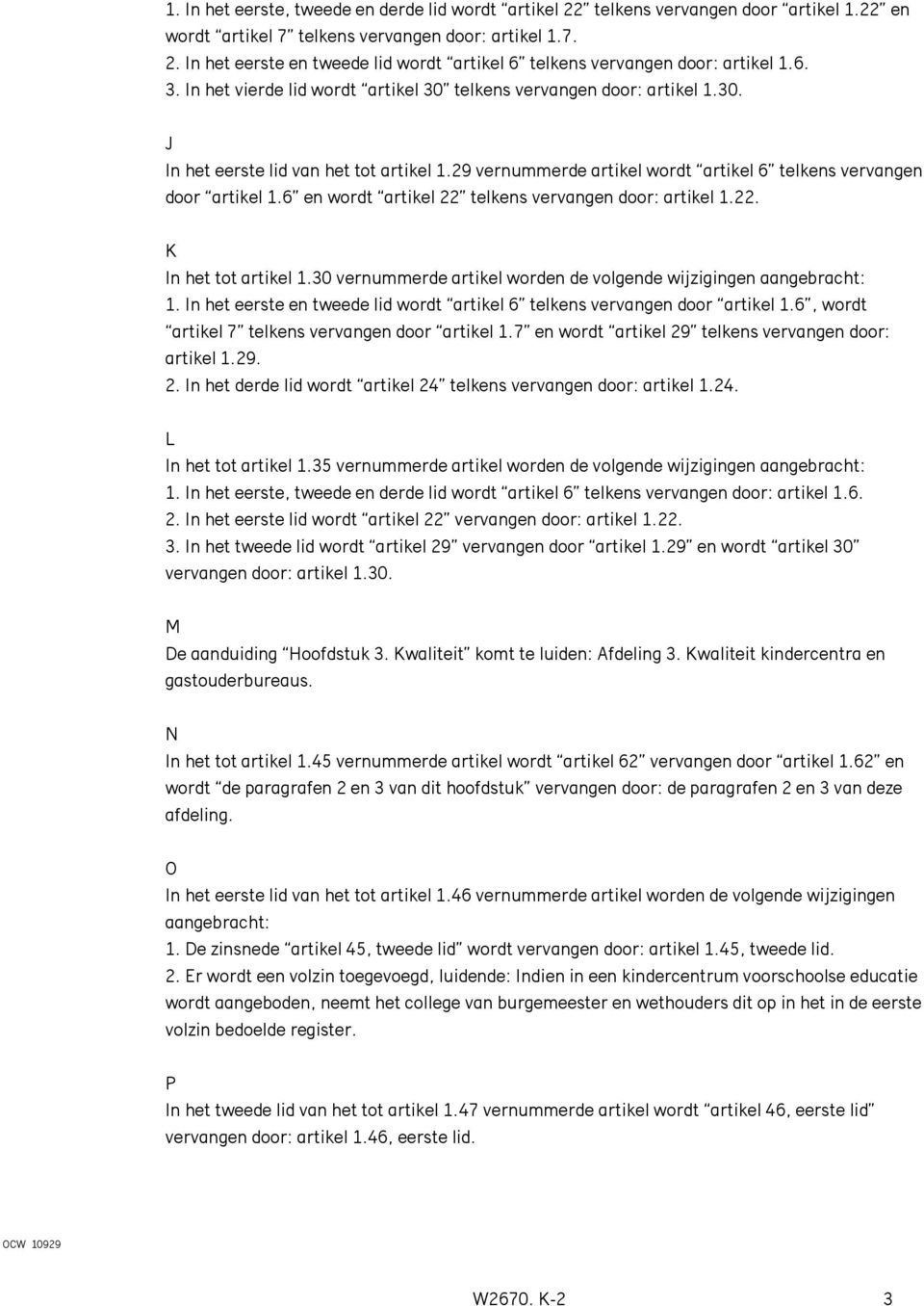 6 en wordt artikel 22 telkens vervangen door: artikel 1.22. K In het tot artikel 1.30 vernummerde artikel worden de volgende wijzigingen aangebracht: 1.