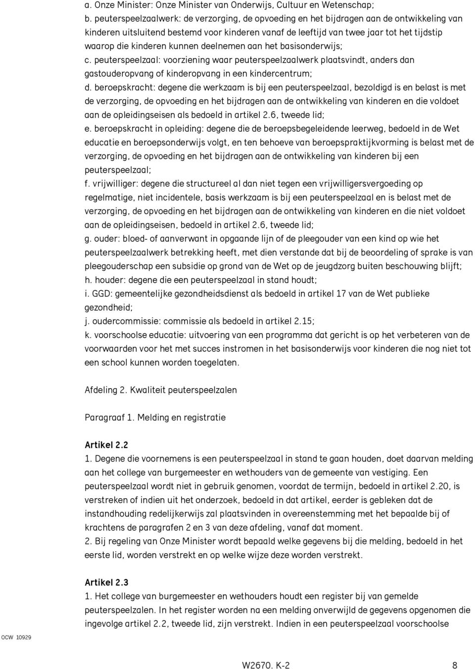 kinderen kunnen deelnemen aan het basisonderwijs; c. peuterspeelzaal: voorziening waar peuterspeelzaalwerk plaatsvindt, anders dan gastouderopvang of kinderopvang in een kindercentrum; d.