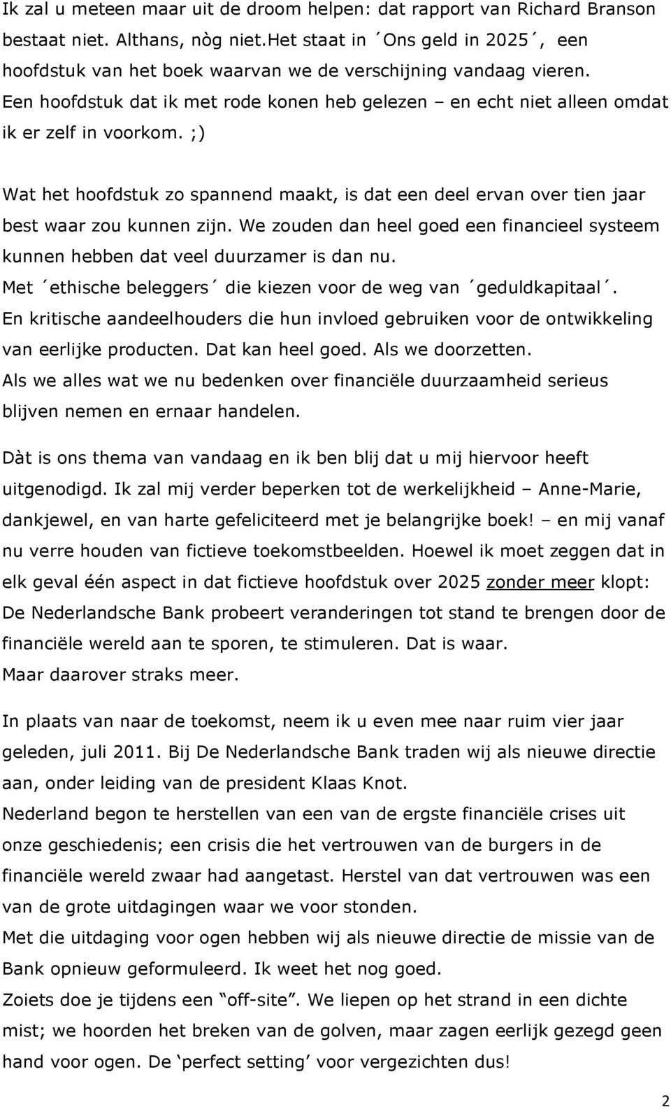 ;) Wat het hoofdstuk zo spannend maakt, is dat een deel ervan over tien jaar best waar zou kunnen zijn. We zouden dan heel goed een financieel systeem kunnen hebben dat veel duurzamer is dan nu.