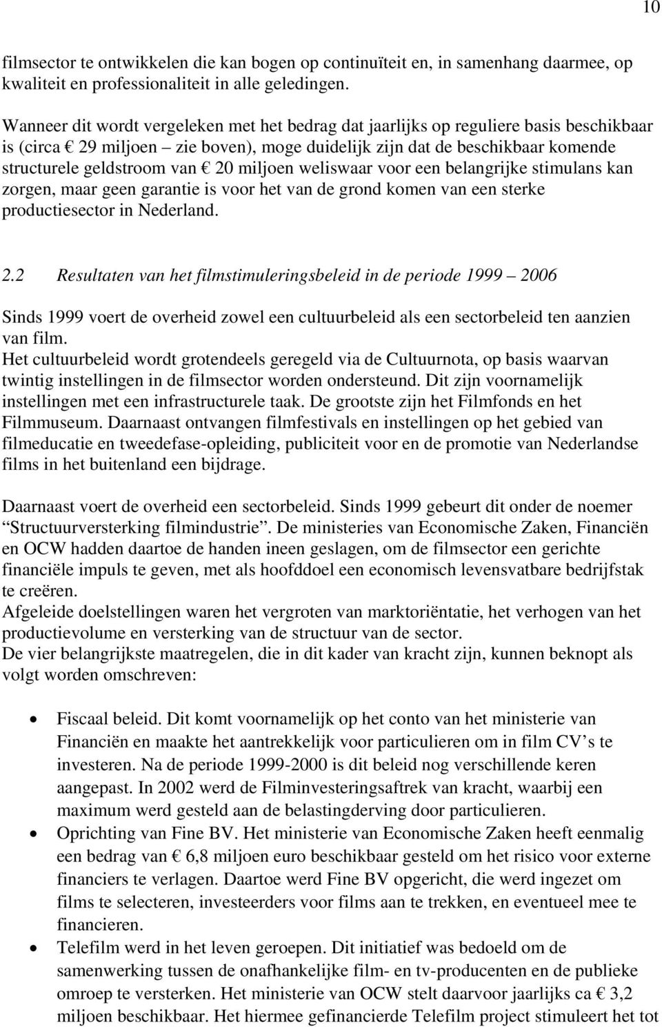 miljoen weliswaar voor een belangrijke stimulans kan zorgen, maar geen garantie is voor het van de grond komen van een sterke productiesector in Nederland. 2.