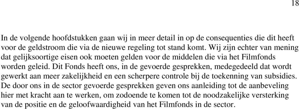 Dit Fonds heeft ons, in de gevoerde gesprekken, medegedeeld dat wordt gewerkt aan meer zakelijkheid en een scherpere controle bij de toekenning van subsidies.