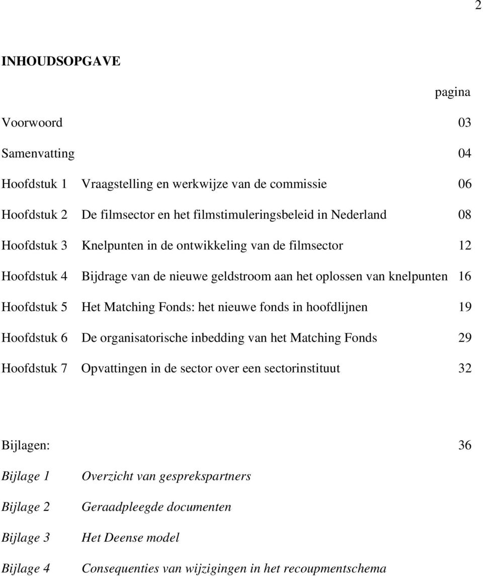 Matching Fonds: het nieuwe fonds in hoofdlijnen 19 Hoofdstuk 6 De organisatorische inbedding van het Matching Fonds 29 Hoofdstuk 7 Opvattingen in de sector over een