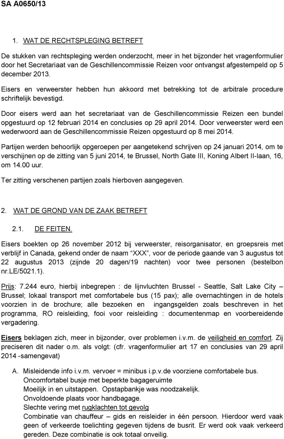 Door eisers werd aan het secretariaat van de Geschillencommissie Reizen een bundel opgestuurd op 12 februari 2014 en conclusies op 29 april 2014.