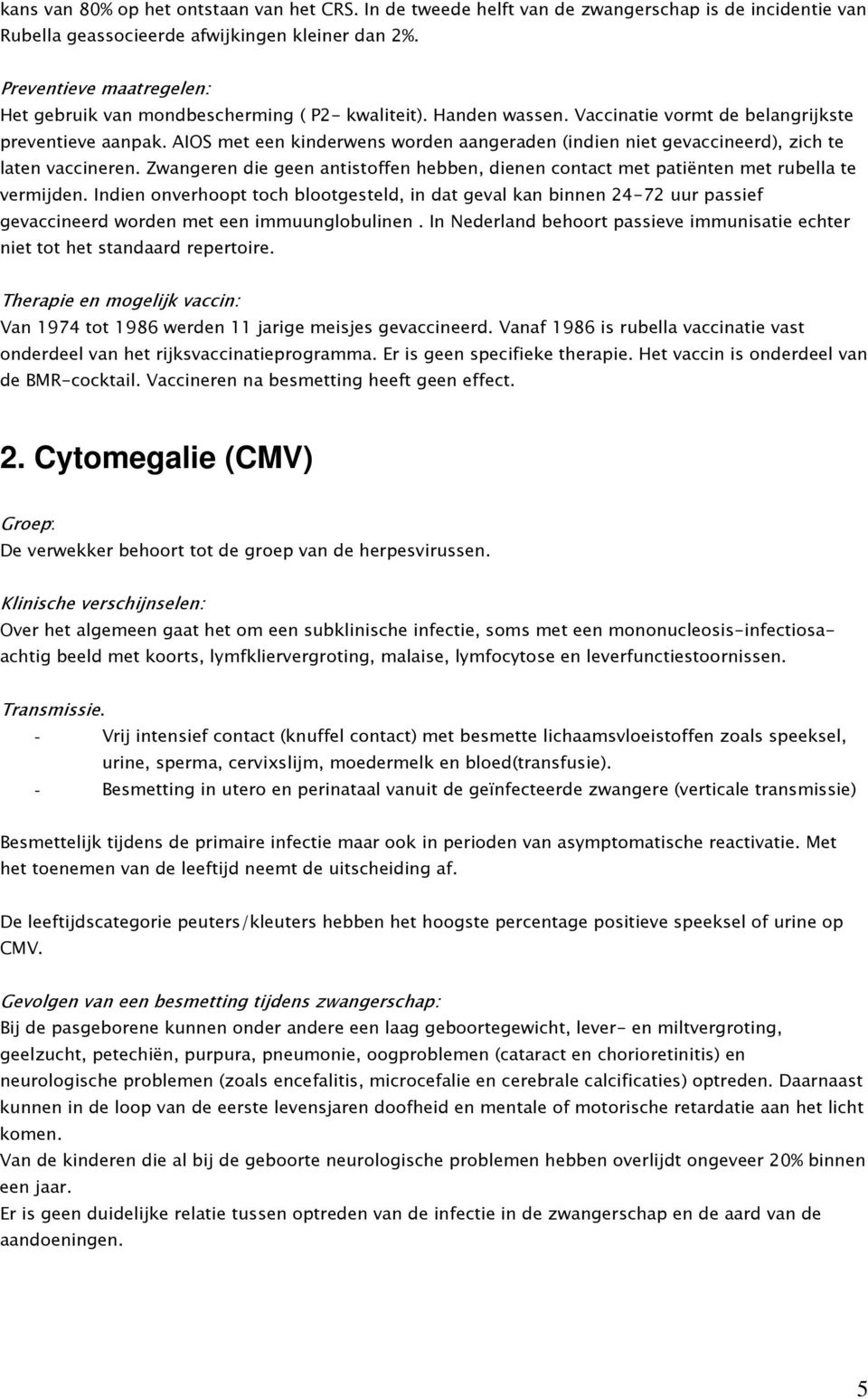 AIOS met een kinderwens worden aangeraden (indien niet gevaccineerd), zich te laten vaccineren. Zwangeren die geen antistoffen hebben, dienen contact met patiënten met rubella te vermijden.